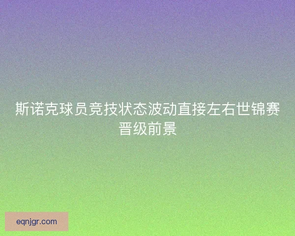 斯诺克球员竞技状态波动直接左右世锦赛晋级前景
