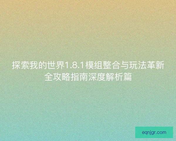 探索我的世界1.8.1模组整合与玩法革新全攻略指南深度解析篇